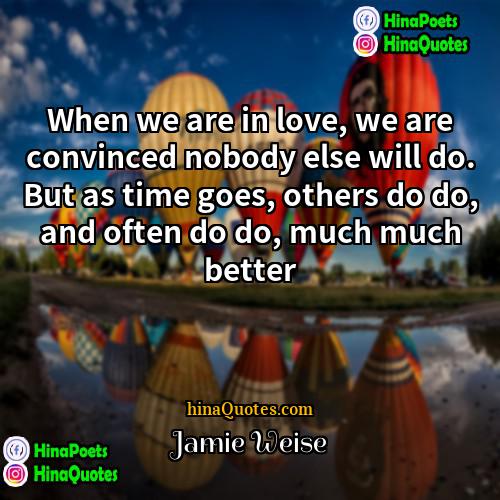 Jamie Weise Quotes | When we are in love, we are